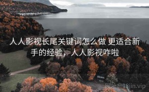 人人影视长尾关键词怎么做 更适合新手的经验，人人影视咋啦