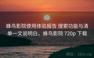 蜂鸟影院使用体验报告 搜索功能与清单一文说明白，蜂鸟影院 720p 下载