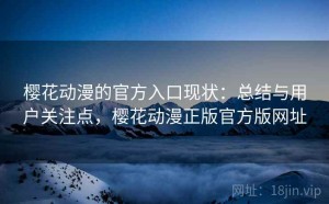 樱花动漫的官方入口现状：总结与用户关注点，樱花动漫正版官方版网址