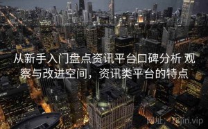 从新手入门盘点资讯平台口碑分析 观察与改进空间，资讯类平台的特点