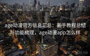 age动漫官方信息汇总：新手教程总结与功能梳理，age动漫app怎么样