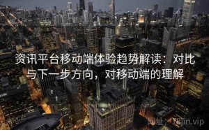 资讯平台移动端体验趋势解读：对比与下一步方向，对移动端的理解