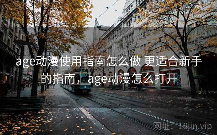 age动漫使用指南怎么做 更适合新手的指南，age动漫怎么打开