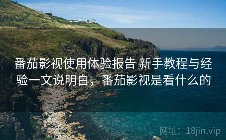 番茄影视使用体验报告 新手教程与经验一文说明白，番茄影视是看什么的